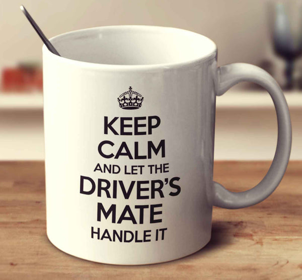 Keep Calm And Let The Driver's Mate Handle It