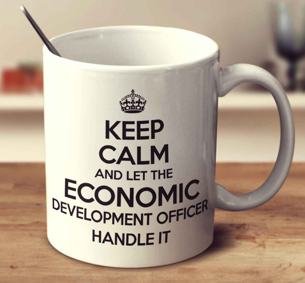 Keep Calm And Let The Economic Development Officer Handle It