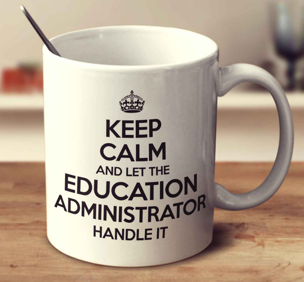 Keep Calm And Let The Education Administrator Handle It