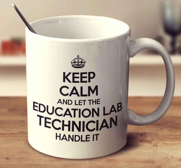 Keep Calm And Let The Education Lab Technician Handle It