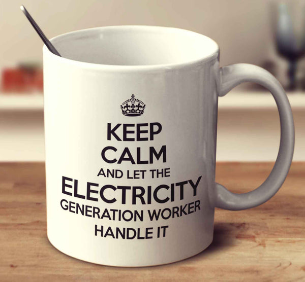 Keep Calm And Let The Electricity Generation Worker Handle It