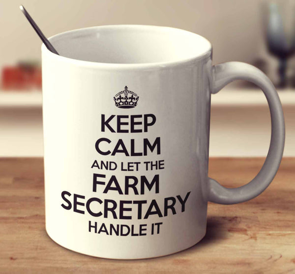 Keep Calm And Let The Farm Secretary Handle It