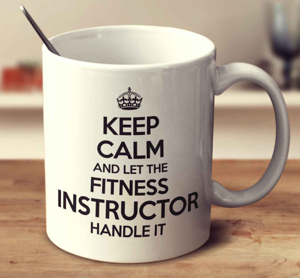Keep Calm And Let The Fitness Instructor Handle It