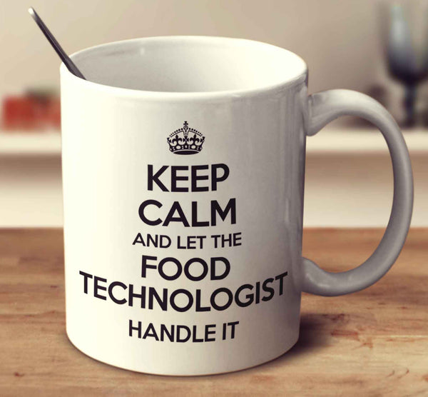 Keep Calm And Let The Food Technologist Handle It