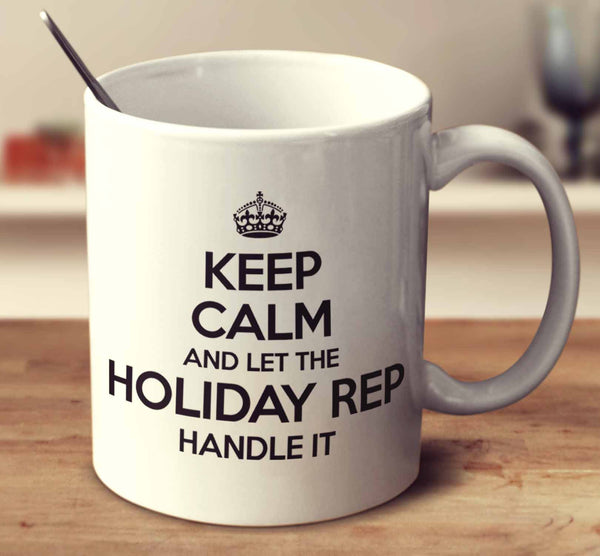Keep Calm And Let The Holiday Rep Handle It