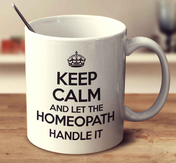 Keep Calm And Let The Homeopath Handle It