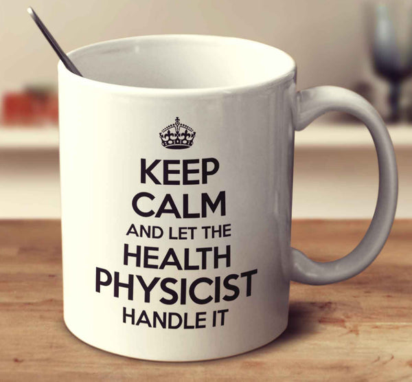 Keep Calm And Let The Health Physicist Handle It