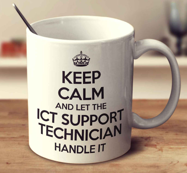 Keep Calm And Let The Ict Support Technician Handle It