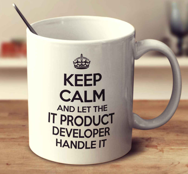 Keep Calm And Let The It Product Developer Handle It