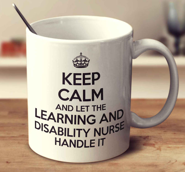 Keep Calm And Let The Learning And Disability Nurse Handle It