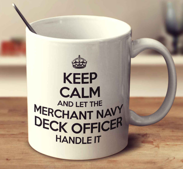 Keep Calm And Let The Merchant Navy Deck Officer Handle It