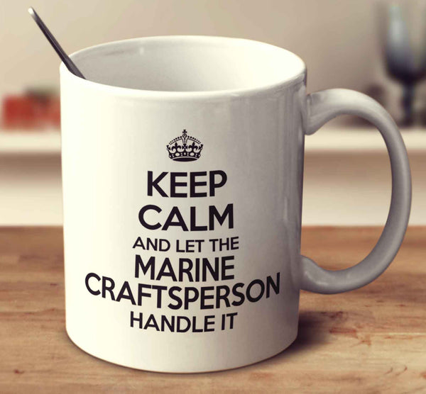 Keep Calm And Let The Marine Craftsperson Handle It