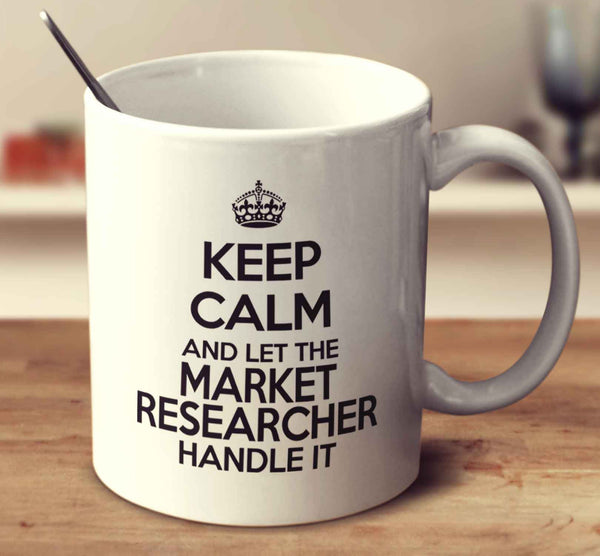 Keep Calm And Let The Market Researcher Handle It
