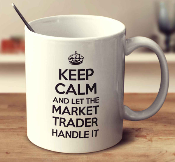 Keep Calm And Let The Market Trader Handle It