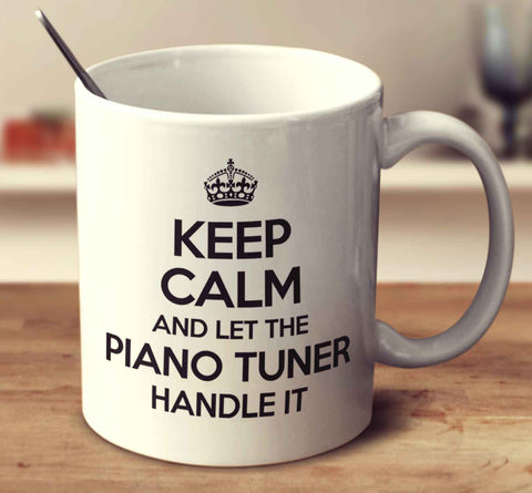 Keep Calm And Let The Piano Tuner Handle It