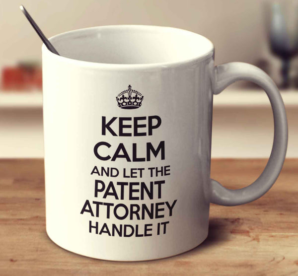 Keep Calm And Let The Patent Attorney Handle It