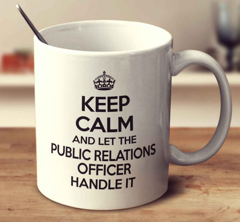 Keep Calm And Let The Public Relations Officer Handle It
