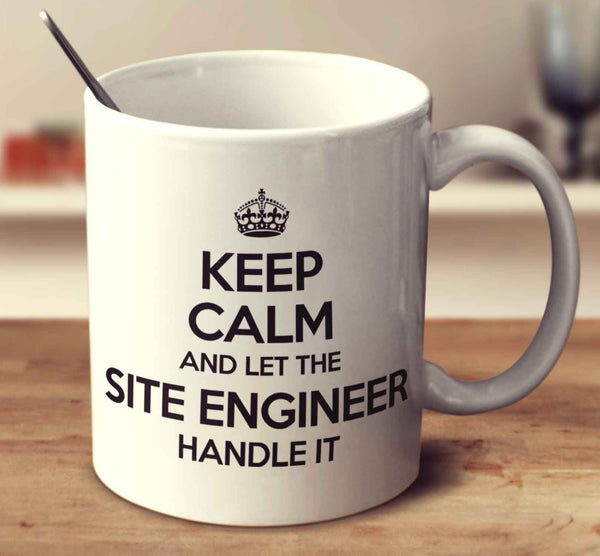 Keep Calm And Let The Site Engineer Handle It