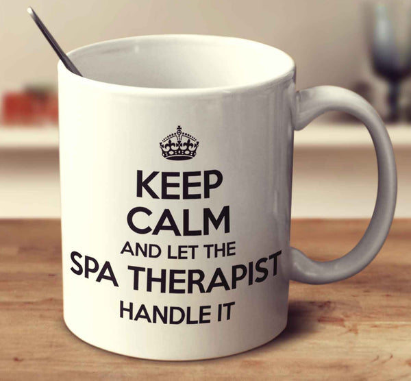 Keep Calm And Let The Spa Therapist Handle It