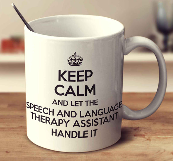 Keep Calm And Let The Speech And Language Therapy Assistant Handle It