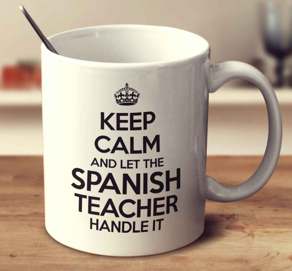 Keep Calm And Let The Spanish Teacher Handle It