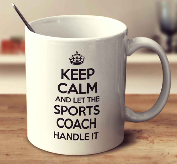 Keep Calm And Let The Sports Coach Handle It