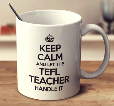 Keep Calm And Let The Tefl Teacher Handle It
