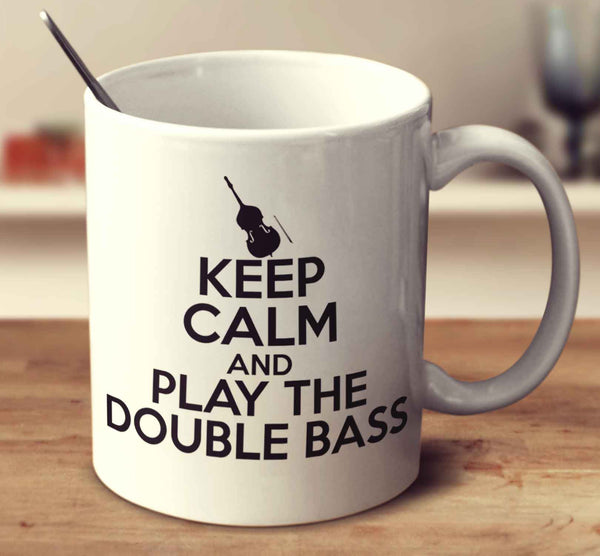 Keep Calm And Play The Double Bass