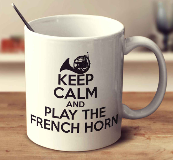 Keep Calm And Play The French Horn