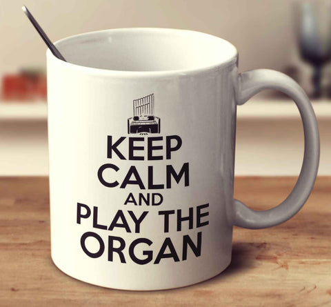 Keep Calm And Play The Organ