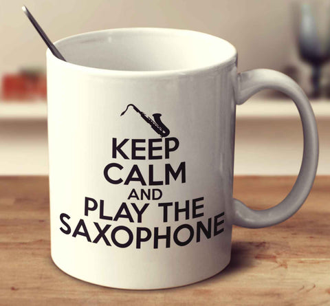 Keep Calm And Play The Saxophone