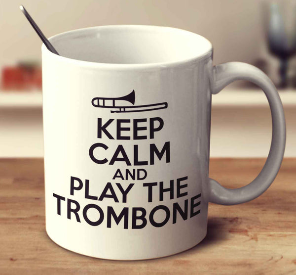 Keep Calm And Play The Trombone