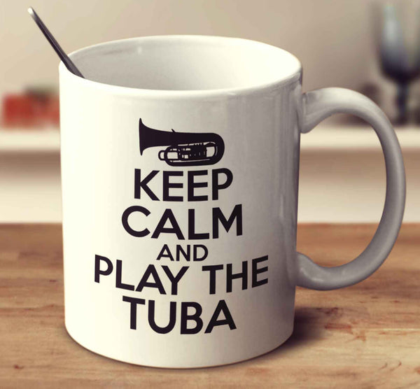 Keep Calm And Play The Tuba