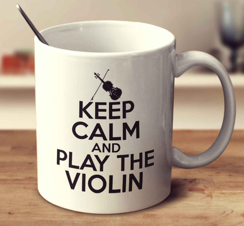 Keep Calm And Play The Violin