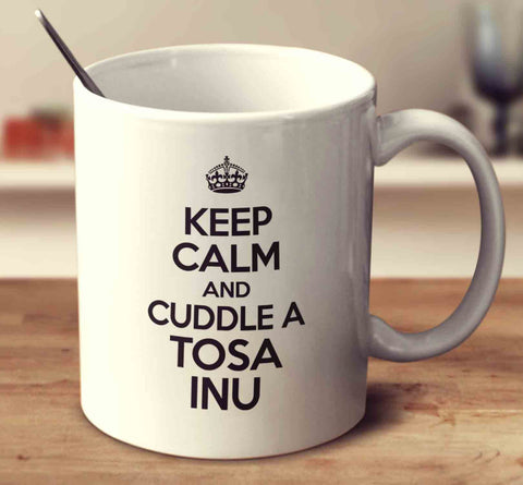 Keep Calm And Cuddle A Tosa Inu