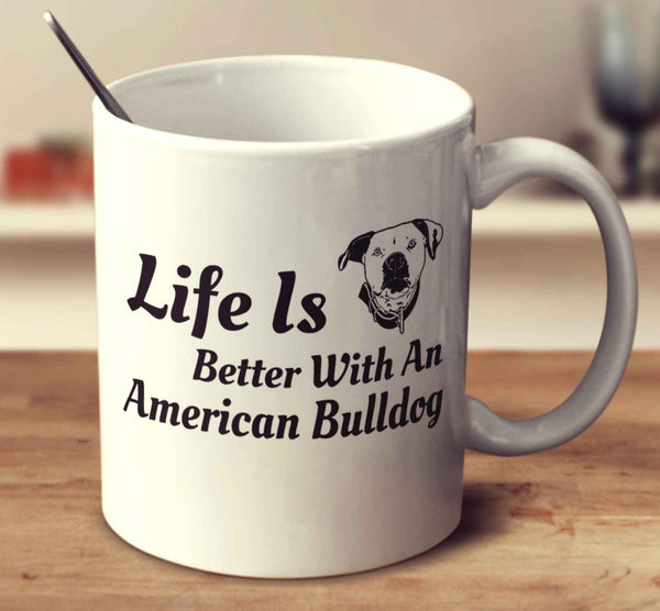 Life Is Better With An American Bulldog