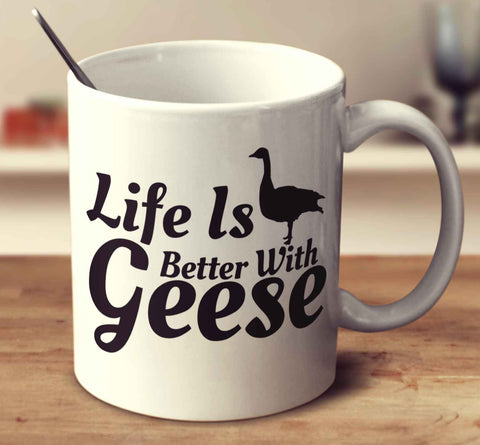 Life Is Better With Geese