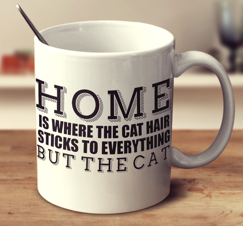 Home Is Where The Cat Hair Sticks To Everything But The Cat