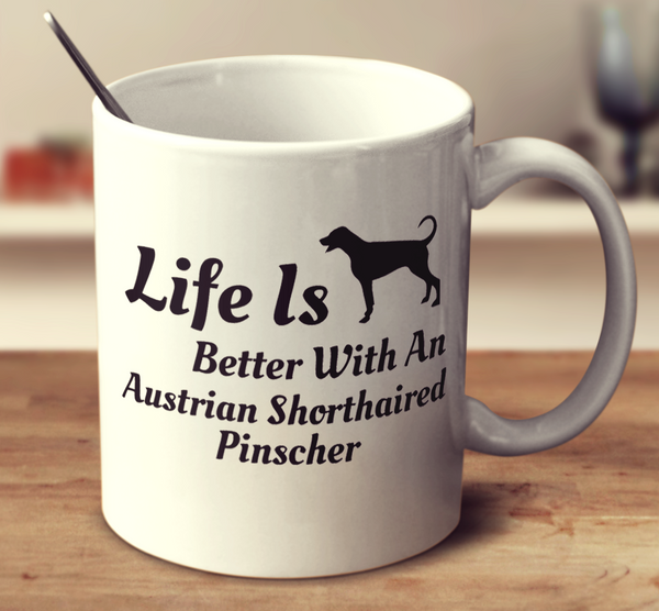 Life Is Better With An Austrian Shorthaired Pinscher