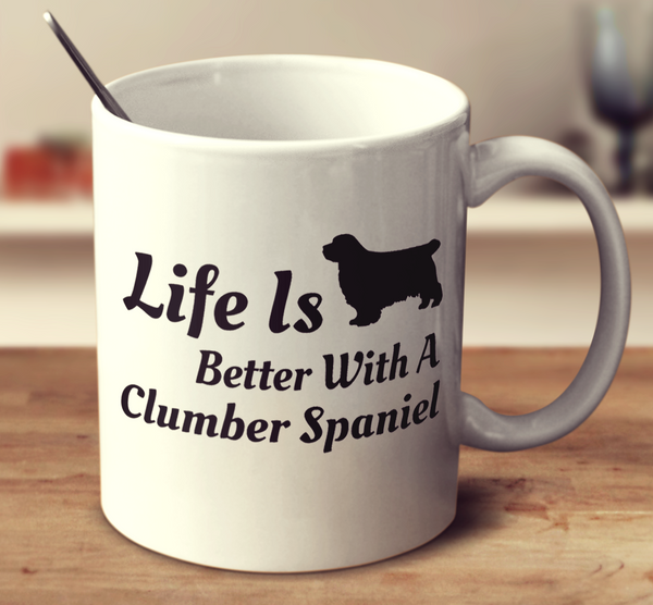 Life Is Better With A Clumber Spaniel