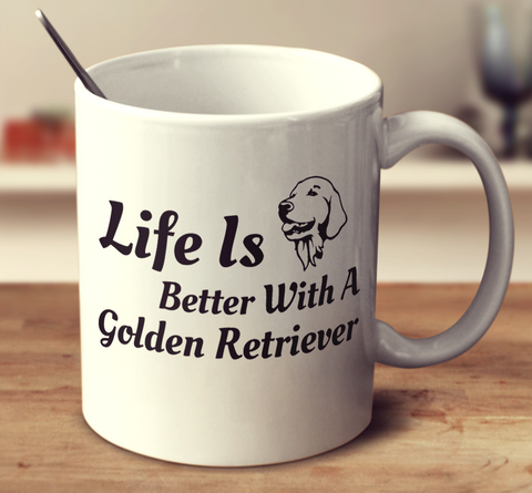 Life Is Better With A Golden Retriever