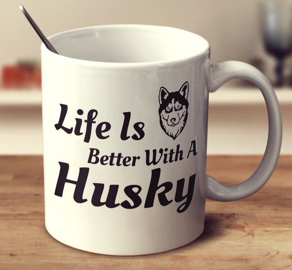 Life Is Better With A Husky