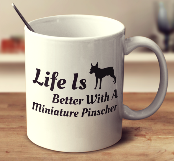 Life Is Better With A Miniature Pinscher