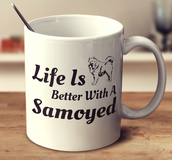 Life Is Better With A Samoyed