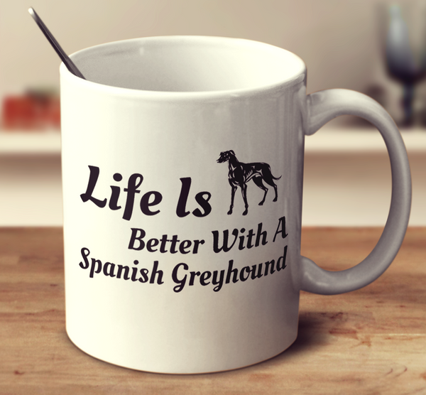Life Is Better With A Spanish Greyhound