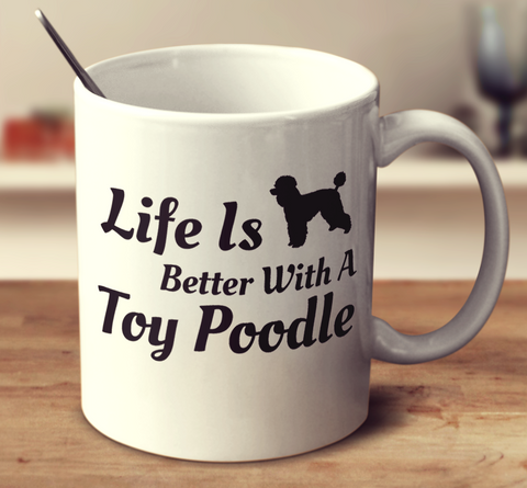 Life Is Better With A Toy Poodle