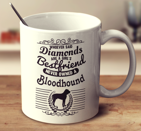 Whoever Said Diamonds Are A Girl's Bestfriend Never Owned A Bloodhound