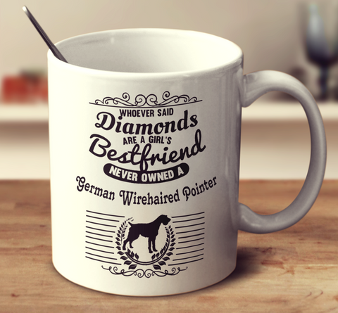 Whoever Said Diamonds Are A Girl's Bestfriend Never Owned A German Wirehaired Pointer
