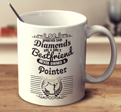 Whoever Said Diamonds Are A Girl's Bestfriend Never Owned A Pointer