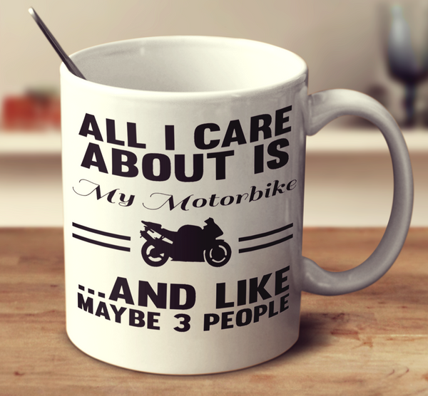 All I Care About Is My Motorbike And Like Maybe 3 People